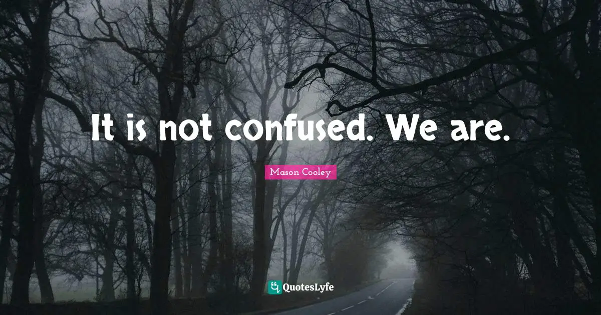 It is not confused. We are.