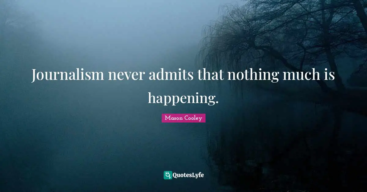 Journalism never admits that nothing much is happening.