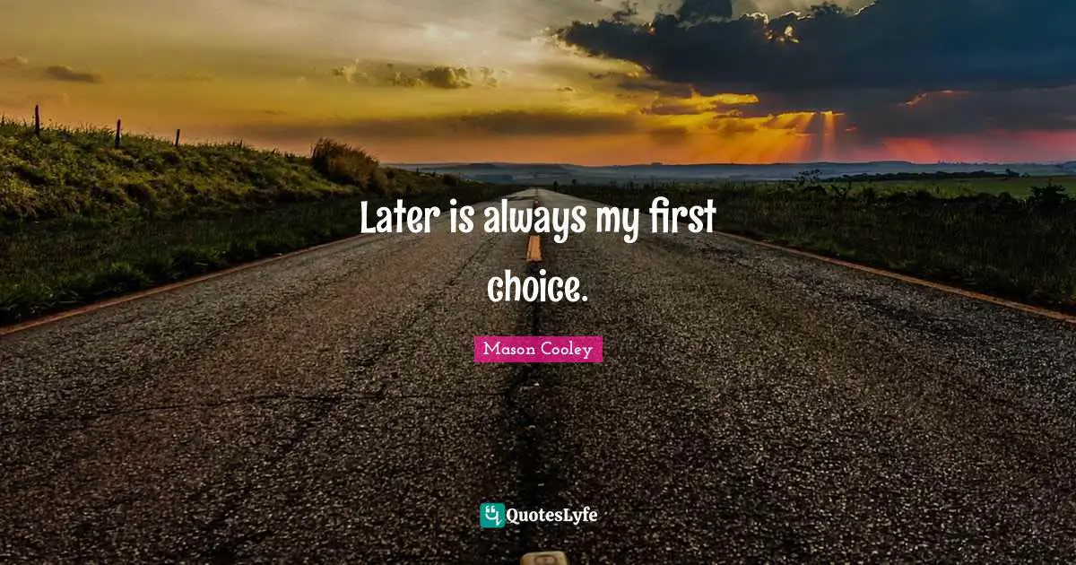 Later is always my first choice.