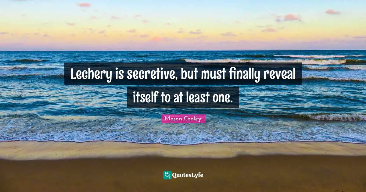 Lechery is secretive, but must finally reveal itself to at least one.