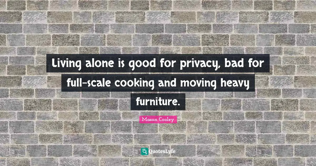 Living alone is good for privacy, bad for full-scale cooking and moving heavy furniture.