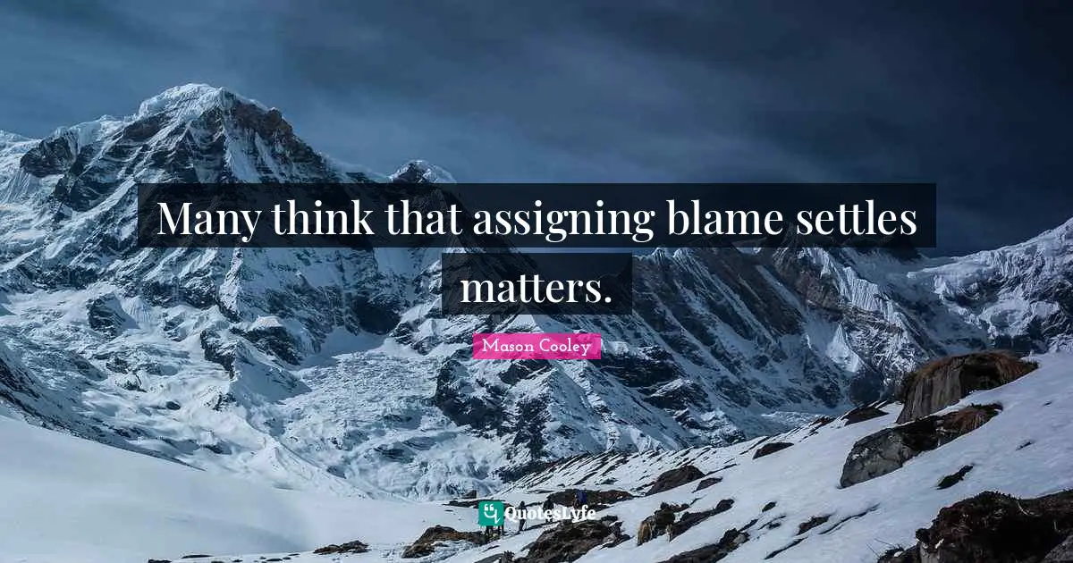 Many think that assigning blame settles matters.