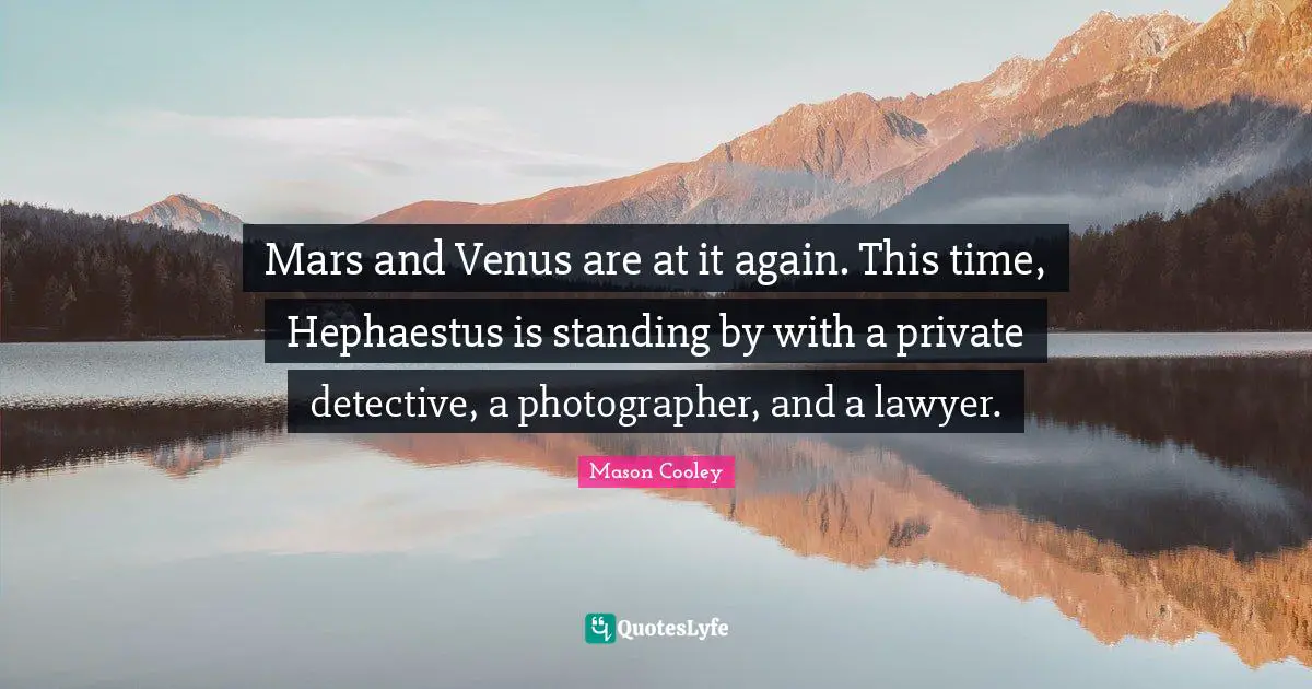 Hephaestus Quotes: "Mars and Venus are at it again. This time, Hephaestus is standing by with a private detective, a photographer, and a lawyer."