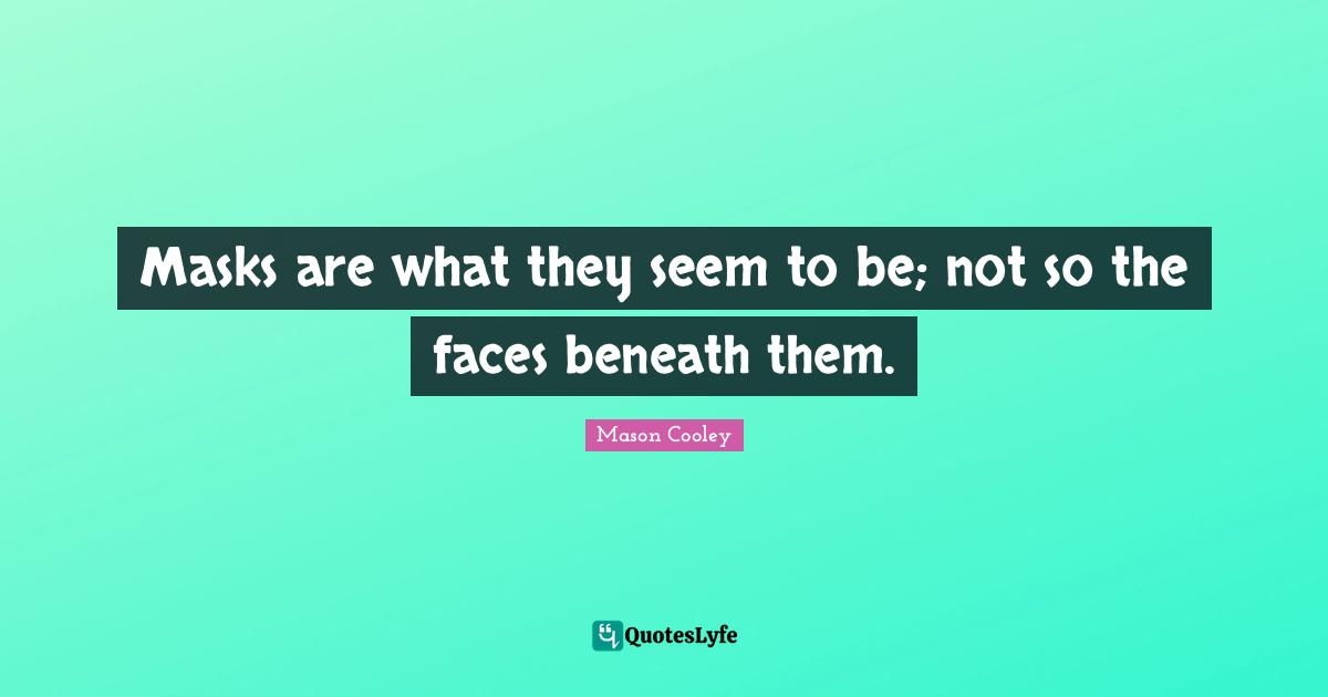 Masks are what they seem to be; not so the faces beneath them.