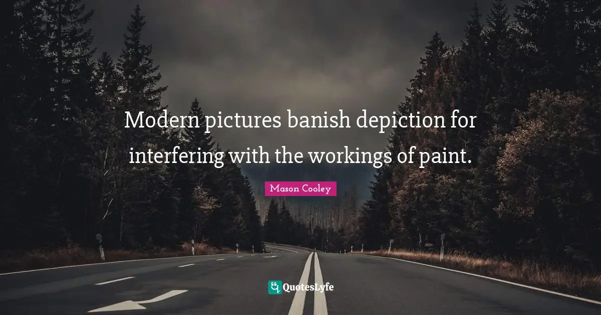 Modern pictures banish depiction for interfering with the workings of paint.