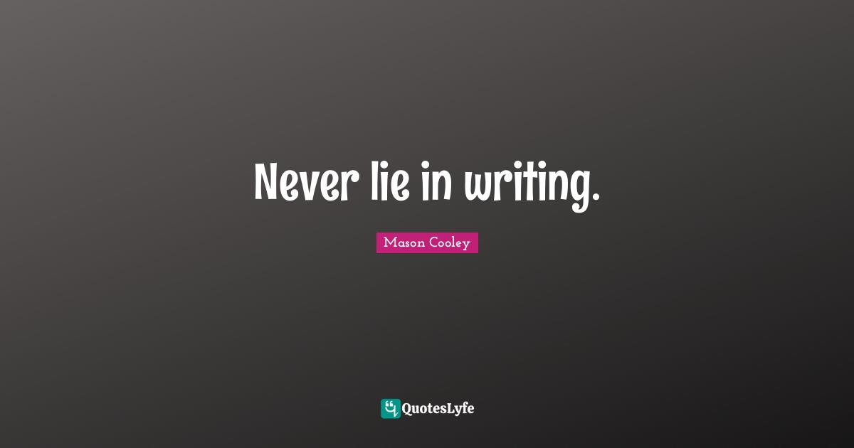 Never lie in writing.