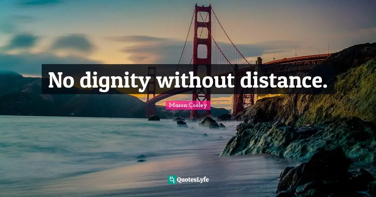 No dignity without distance.