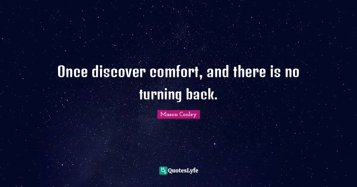Once discover comfort, and there is no turning back.