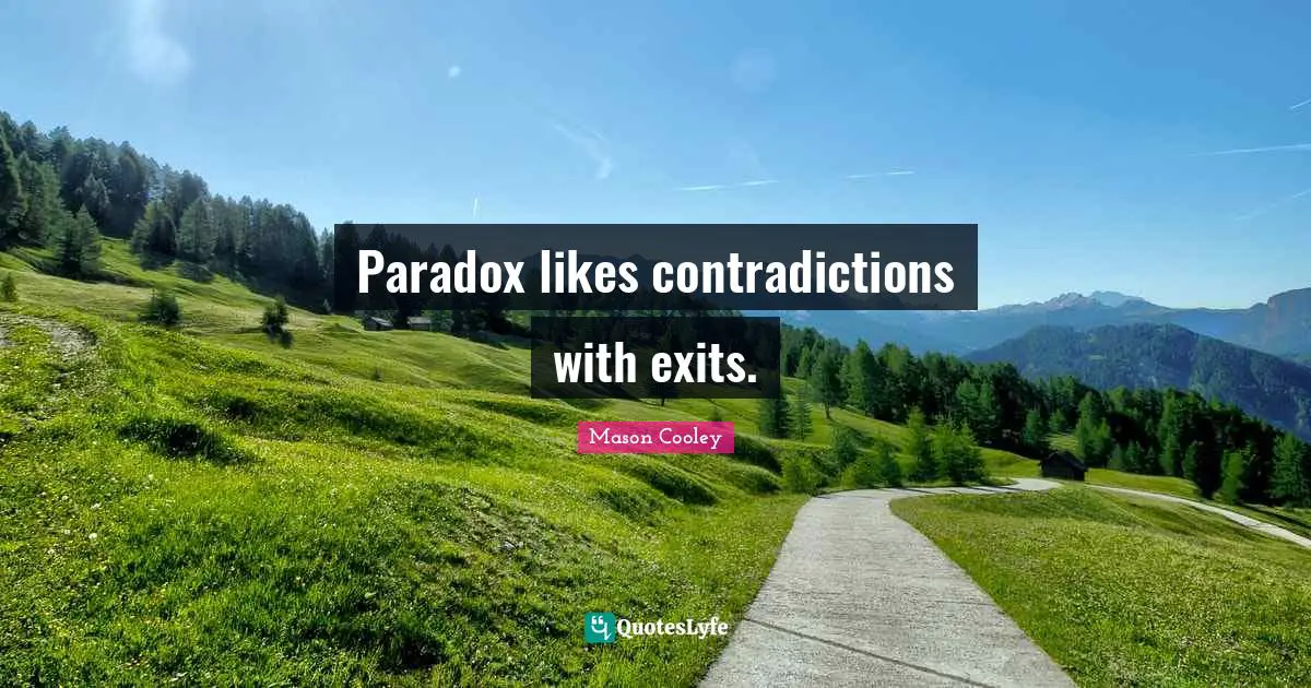 Paradox likes contradictions with exits.