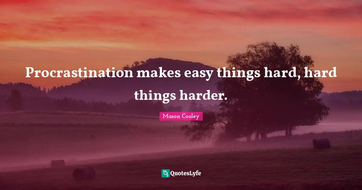 Easy Things Quotes: "Procrastination makes easy things hard, hard things harder."