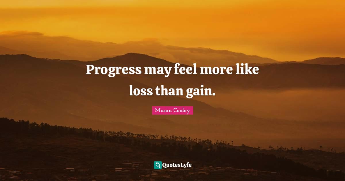 Progress may feel more like loss than gain.