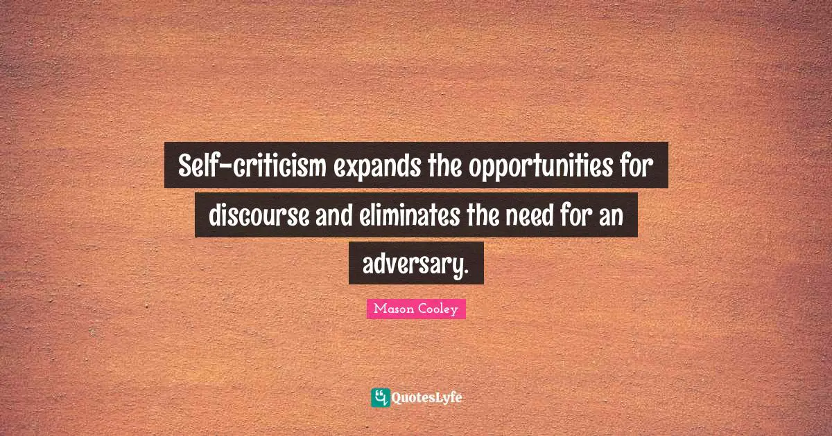 Self-criticism expands the opportunities for discourse and eliminates the need for an adversary.