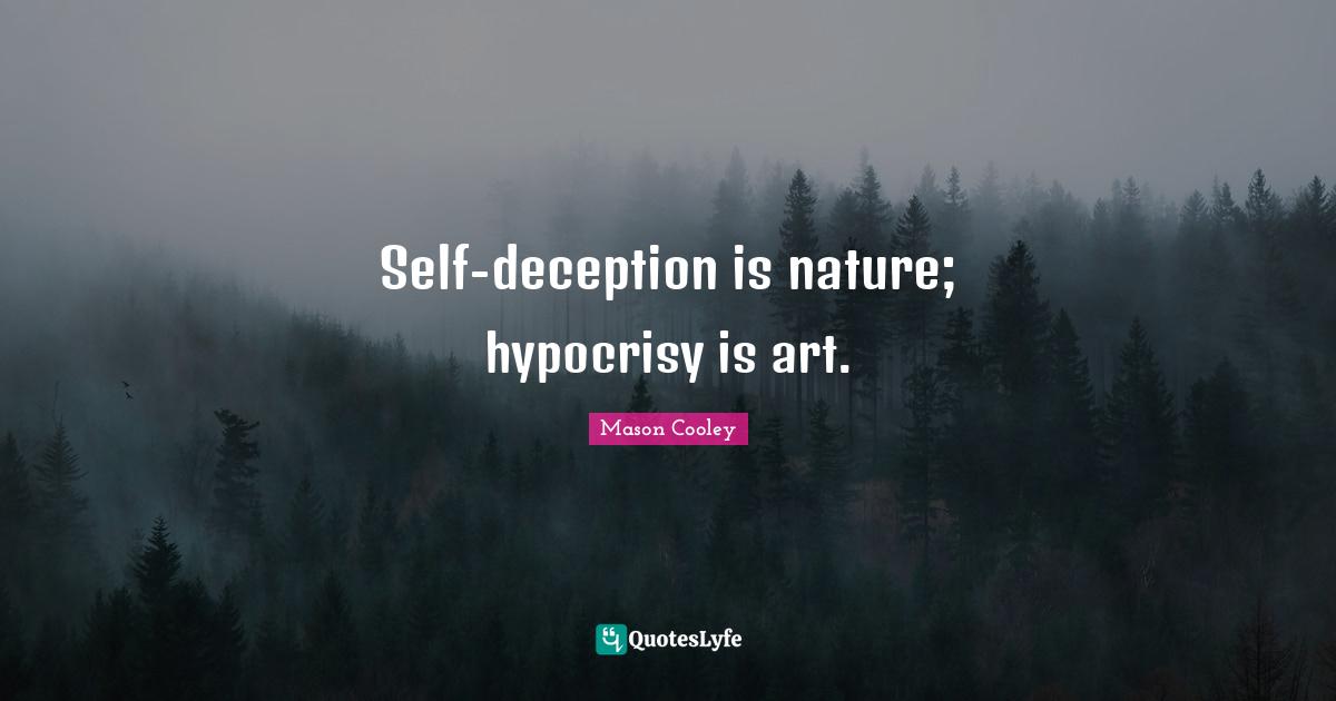Self-deception is nature; hypocrisy is art.