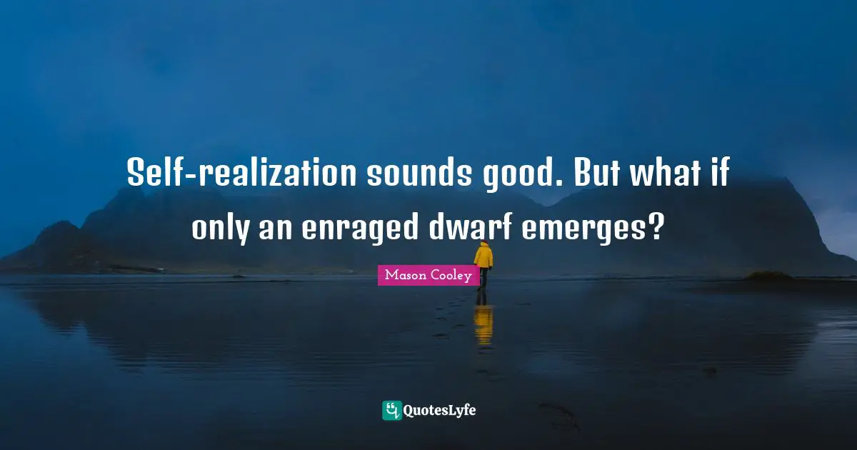 Self-realization sounds good. But what if only an enraged dwarf emerges?