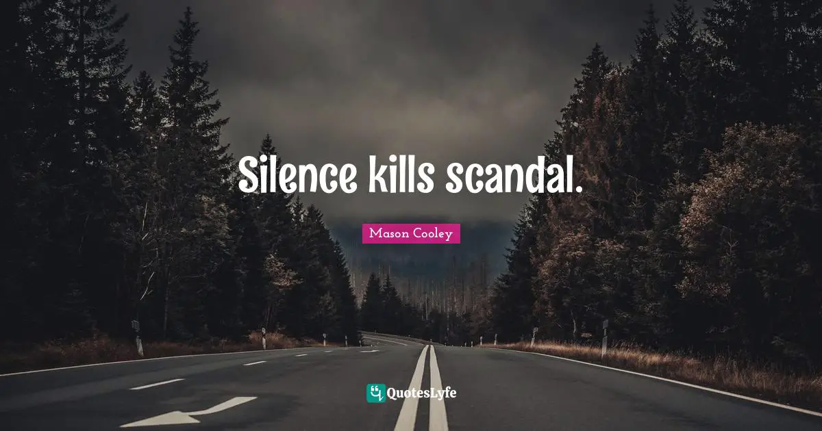 Silence kills scandal.