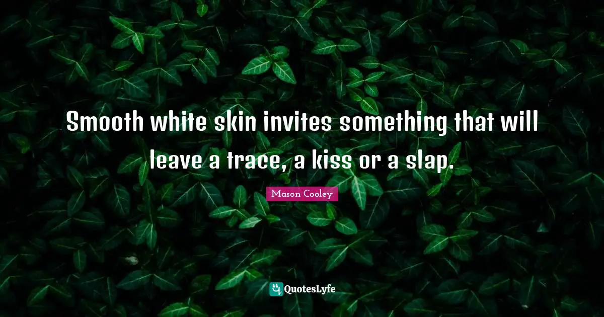 Smooth white skin invites something that will leave a trace, a kiss or a slap.