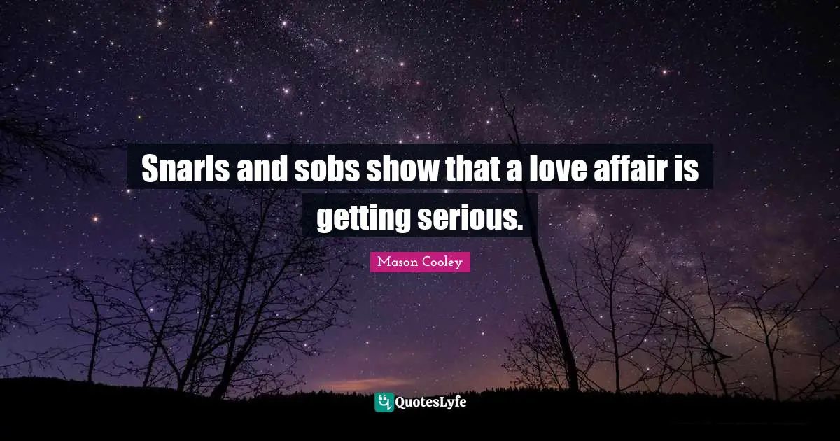 Snarls and sobs show that a love affair is getting serious.