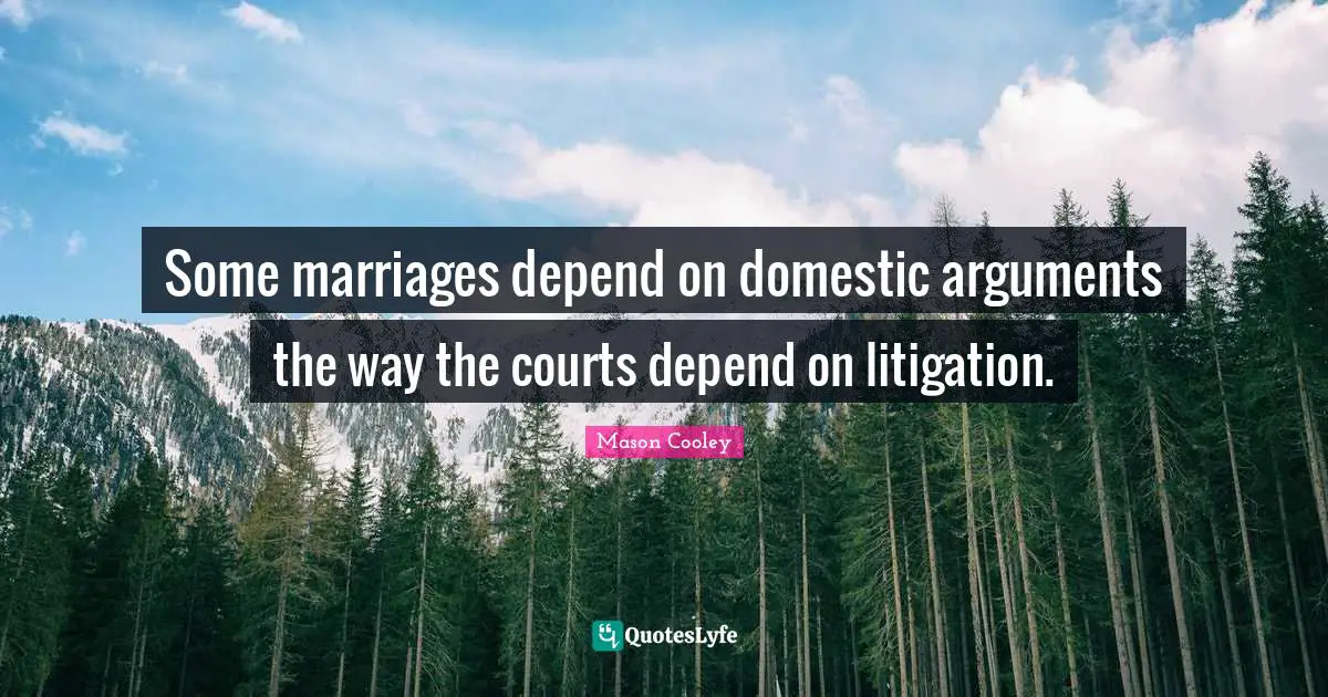 Some marriages depend on domestic arguments the way the courts depend on litigation.