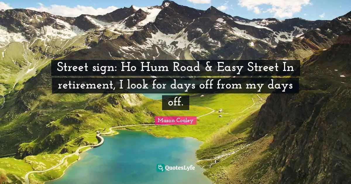 Days Off Quotes: "Street sign: Ho Hum Road & Easy Street In retirement, I look for days off from my days off."