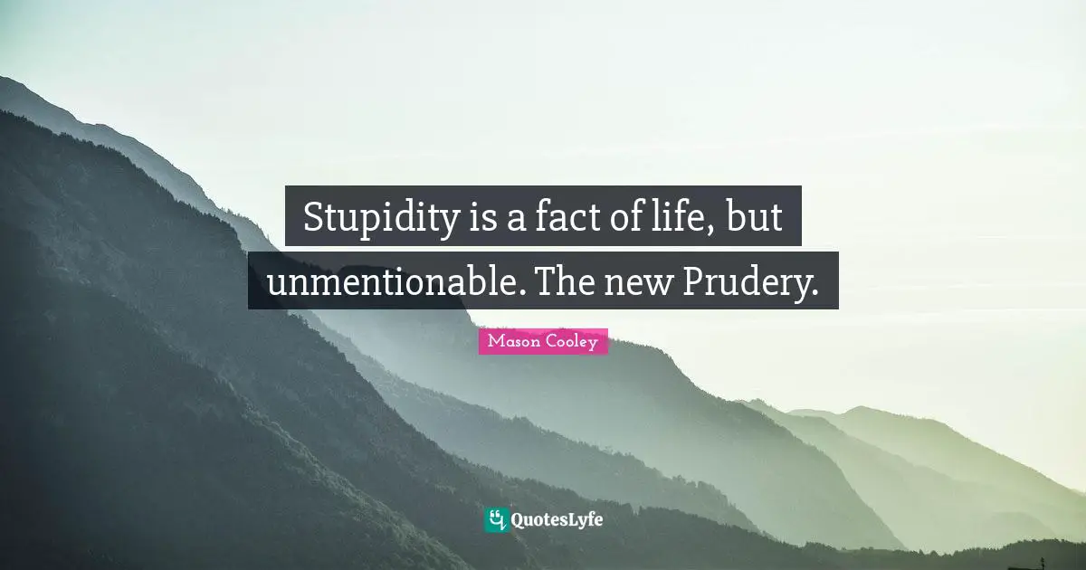 Stupidity is a fact of life, but unmentionable. The new Prudery.