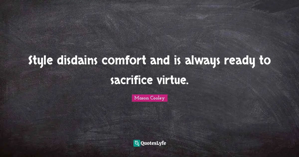 Style disdains comfort and is always ready to sacrifice virtue.