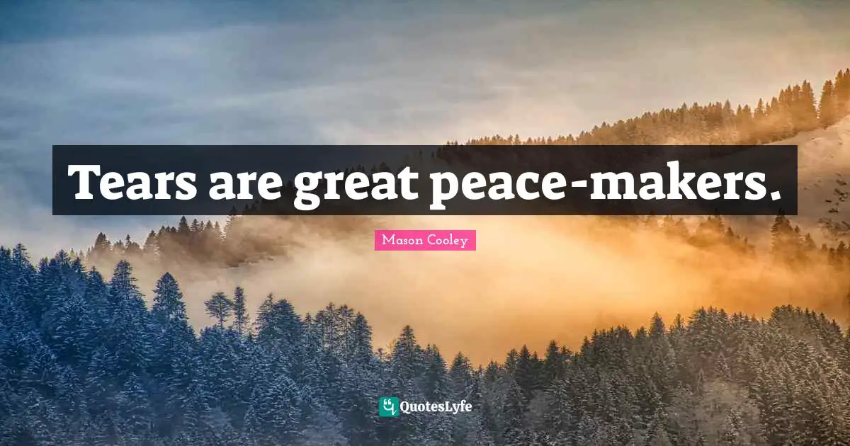 Tears are great peace-makers.