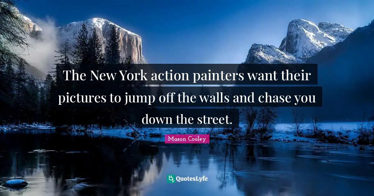 The New York action painters want their pictures to jump off the walls and chase you down the street.