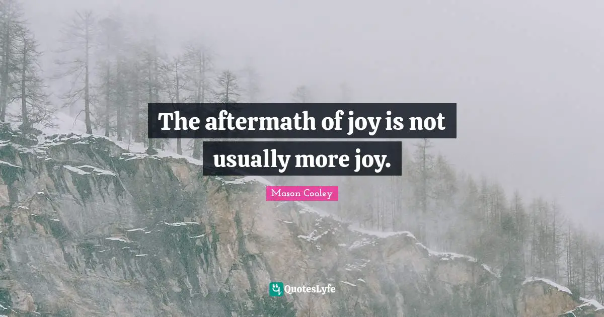 The aftermath of joy is not usually more joy.