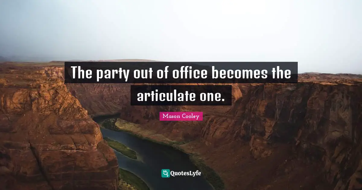 The party out of office becomes the articulate one.