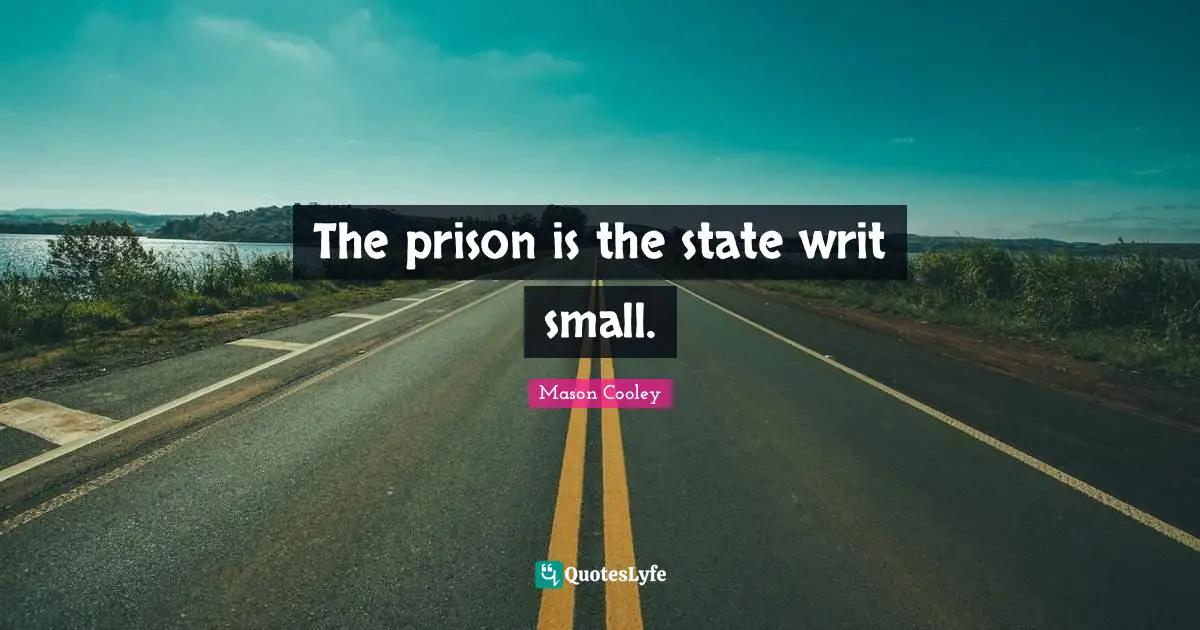 The prison is the state writ small.