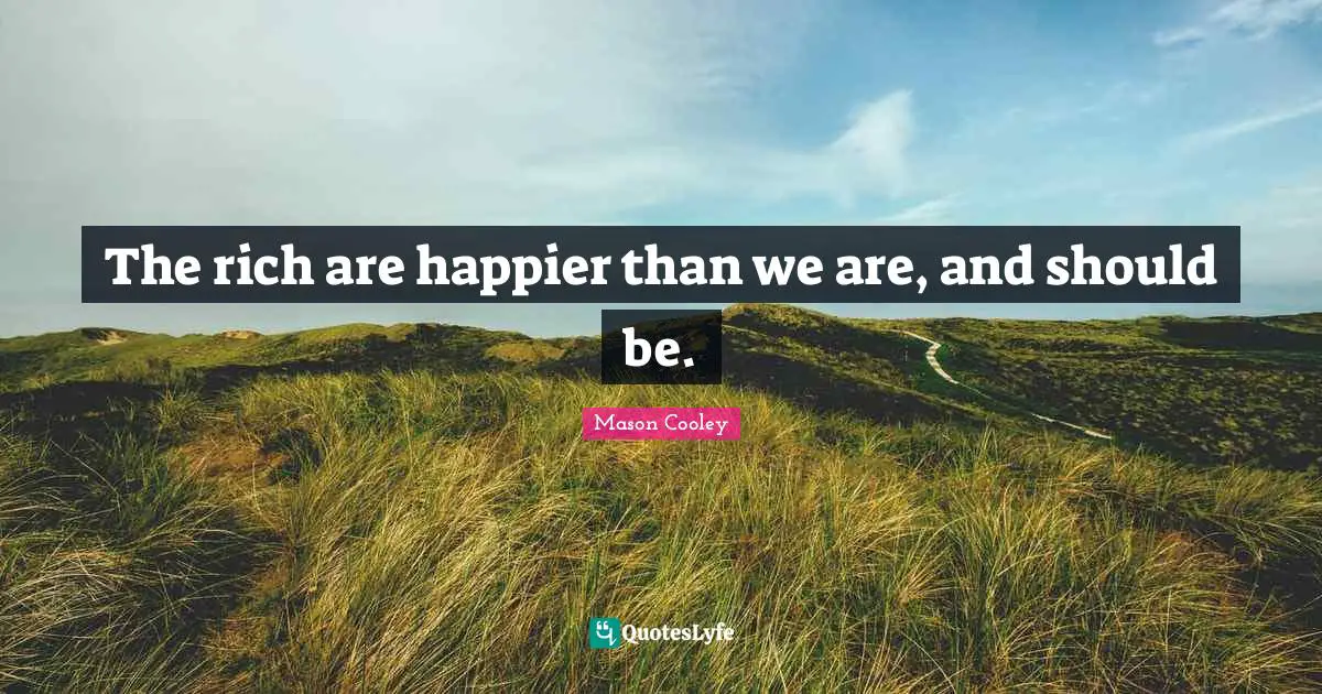The rich are happier than we are, and should be.