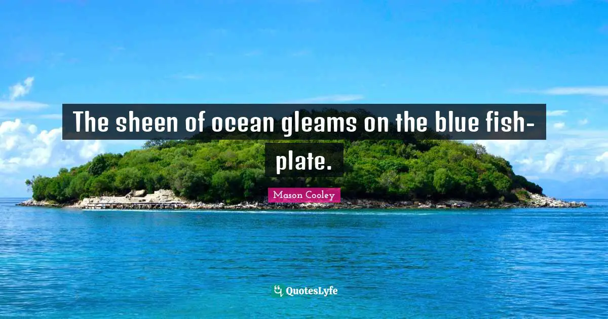 The sheen of ocean gleams on the blue fish-plate.
