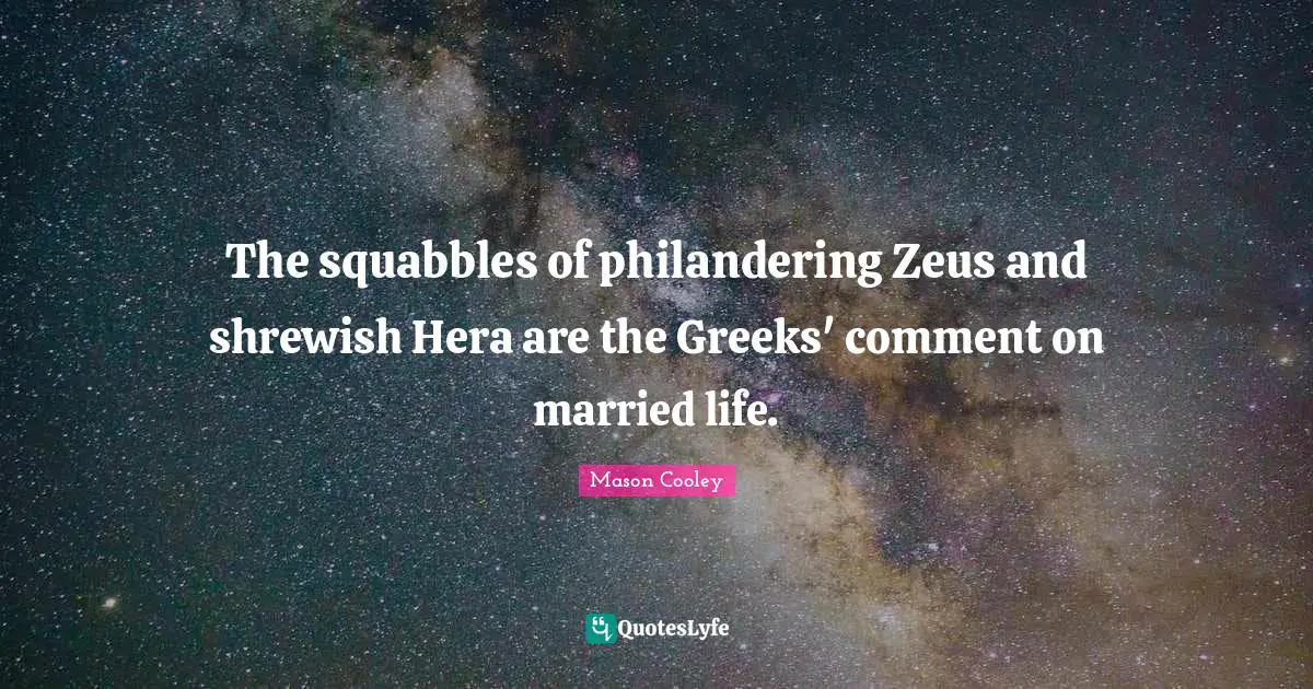 The squabbles of philandering Zeus and shrewish Hera are the Greeks' comment on married life.