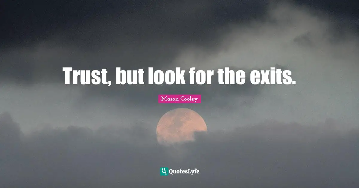 Trust, but look for the exits.