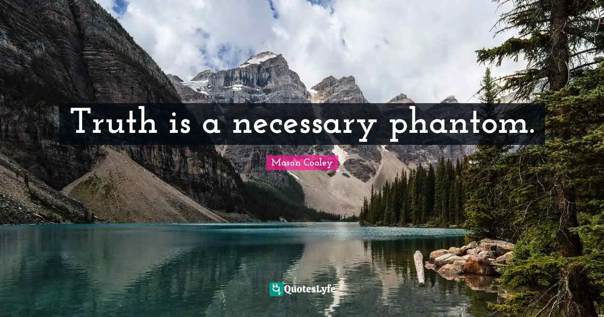 Truth is a necessary phantom.