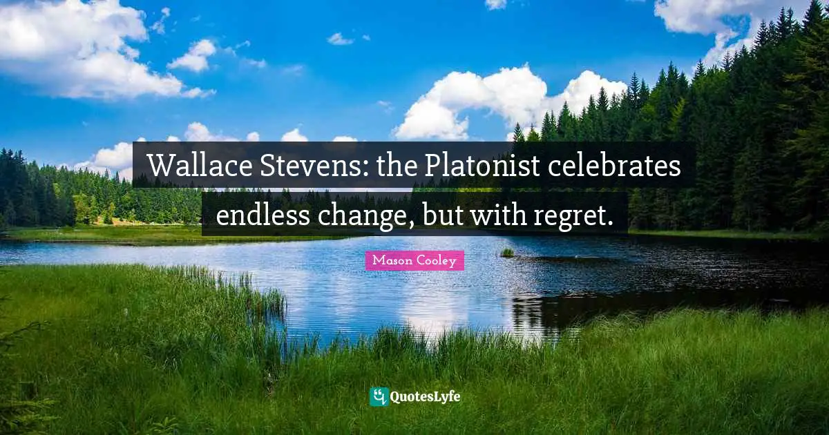 Wallace Stevens: the Platonist celebrates endless change, but with regret.