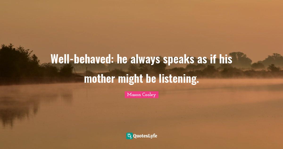 Well-behaved: he always speaks as if his mother might be listening.