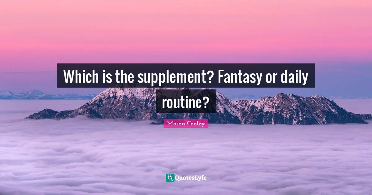 Which is the supplement? Fantasy or daily routine?
