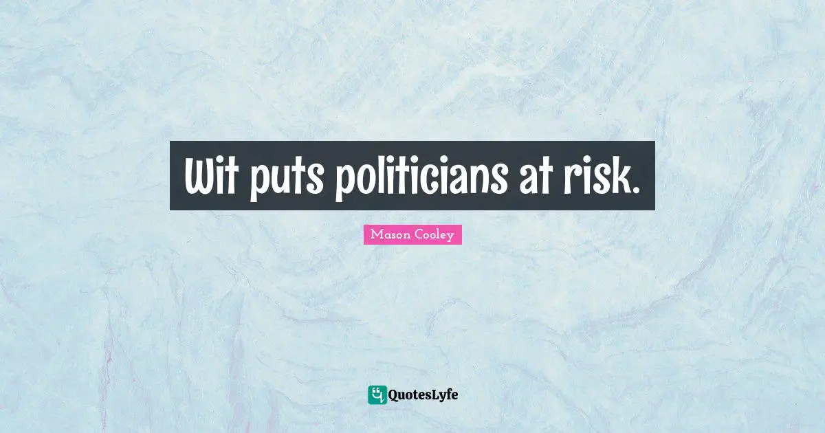Wit puts politicians at risk.
