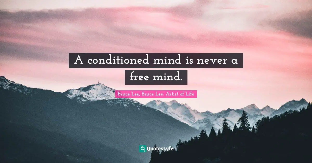 Freedom Of Thought Quotes: "A conditioned mind is never a free mind."