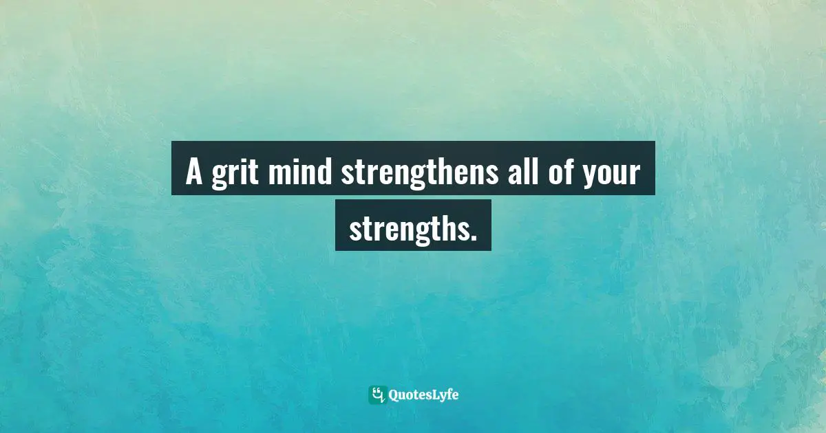 Pearl Zhu, Thinkingaire: 100 Game Changing Digital Mindsets To Compete For The Future Quotes: "A grit mind strengthens all of your strengths."