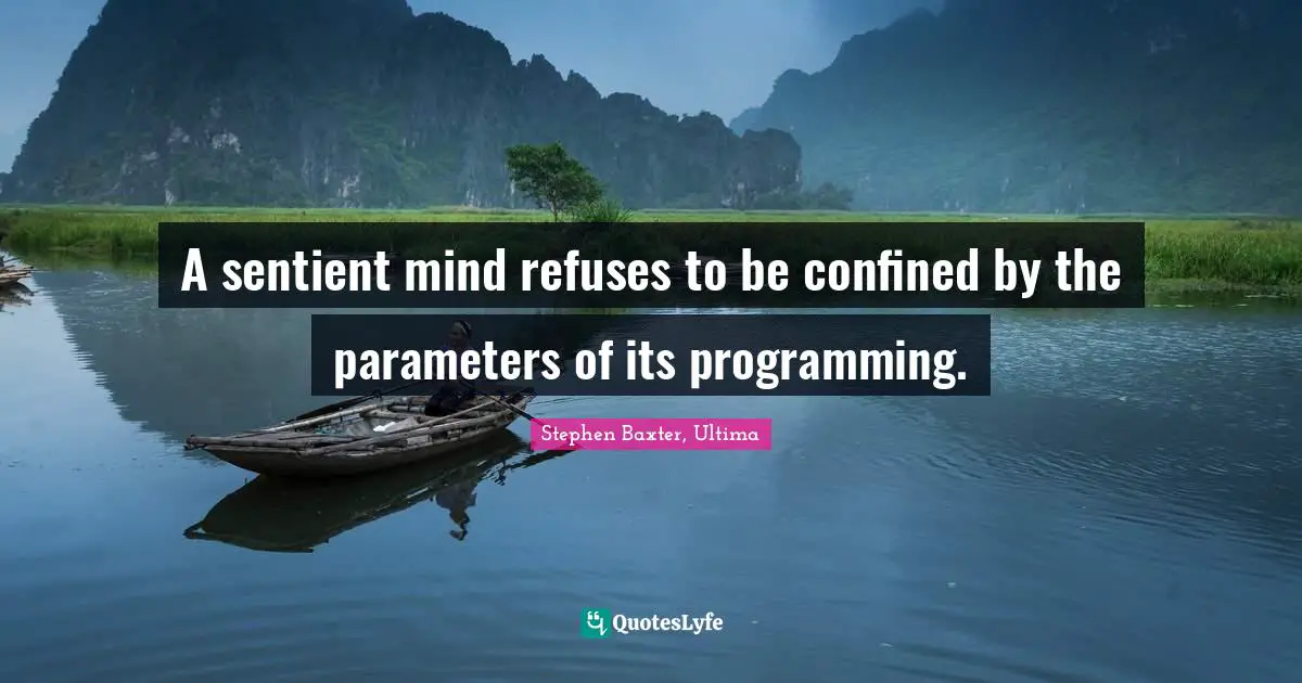 Mind Programming Quotes: "A sentient mind refuses to be confined by the parameters of its programming."