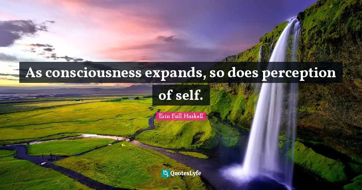 As consciousness expands, so does perception of self.