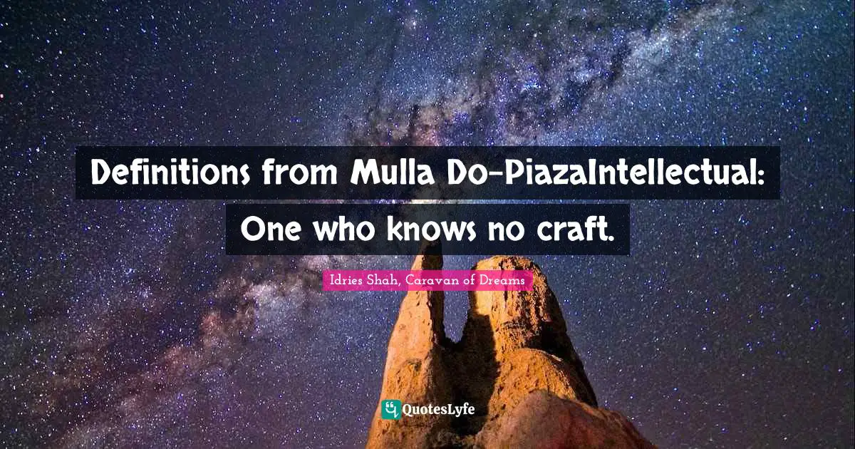 Definitions from Mulla Do-PiazaIntellectual: One who knows no craft.