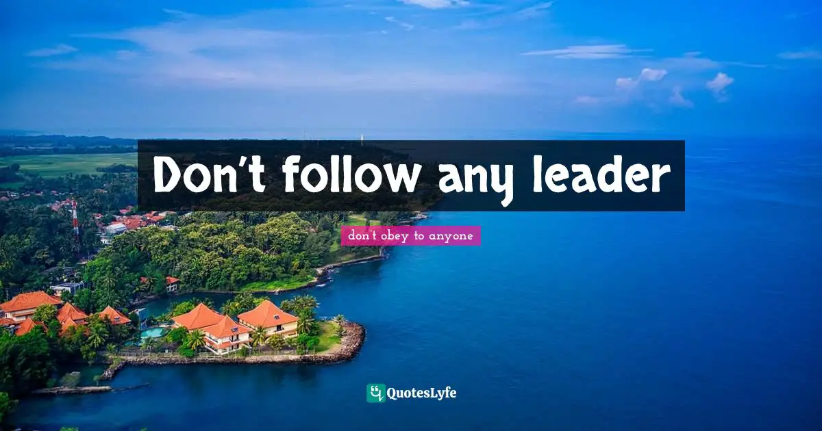 Don’t follow any leader