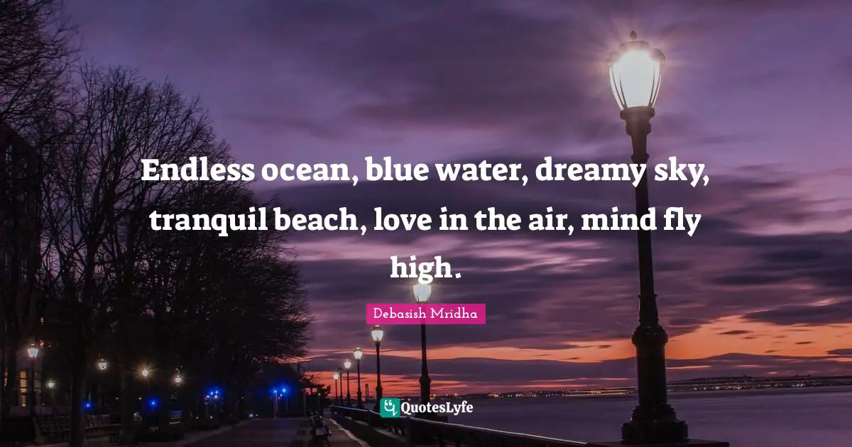 Endless ocean, blue water, dreamy sky, tranquil beach, love in the air, mind fly high.