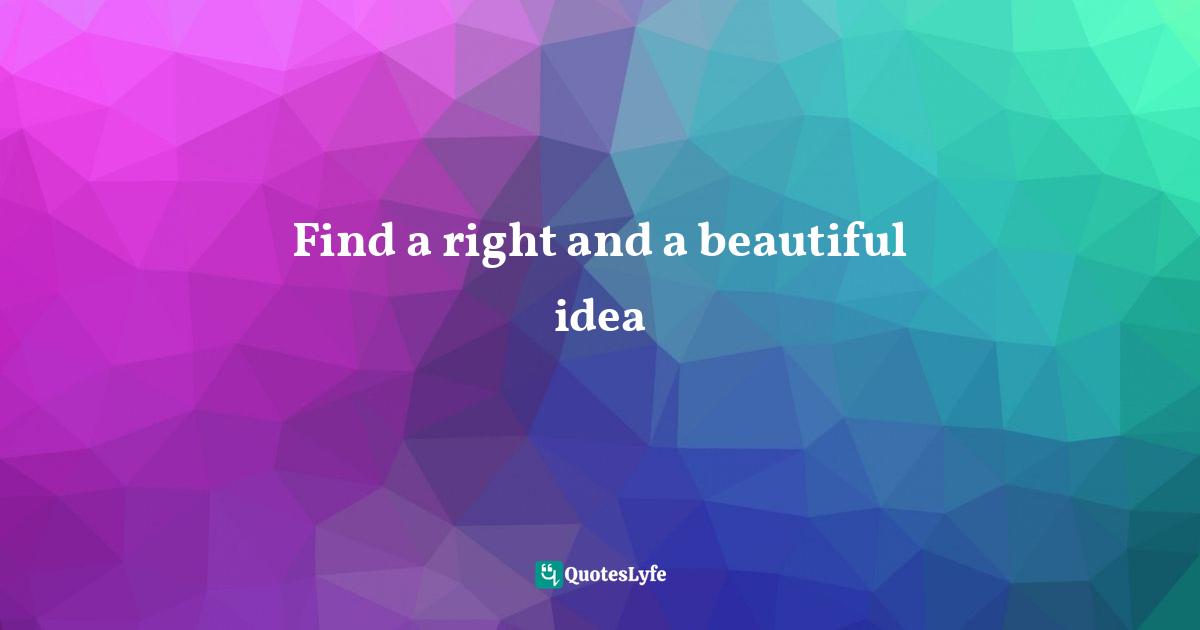 Find a right and a beautiful idea