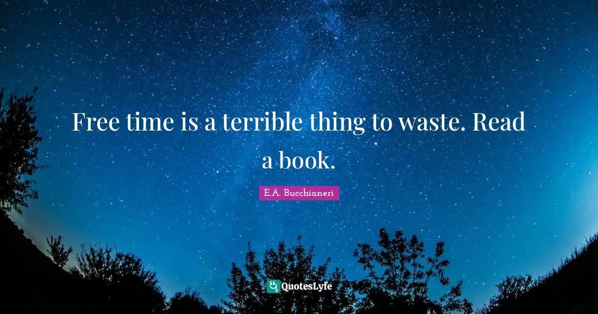 Free Time Quotes: "Free time is a terrible thing to waste. Read a book."