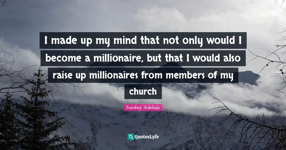 Sunday Adelaja Quotes: I made up my mind that not only would I become a millionaire, but that I would also raise up millionaires from members of my church