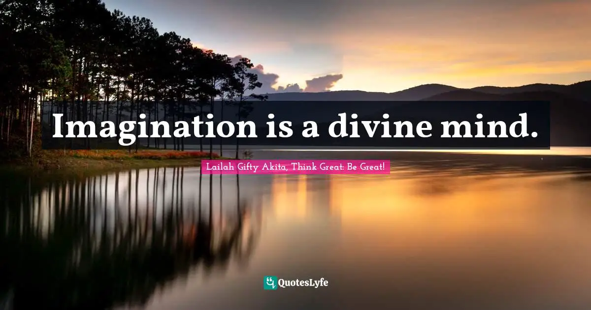 Imagination is a divine mind.